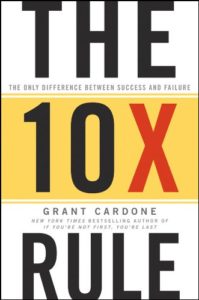 The 10X Rule, by Grant Cardone 