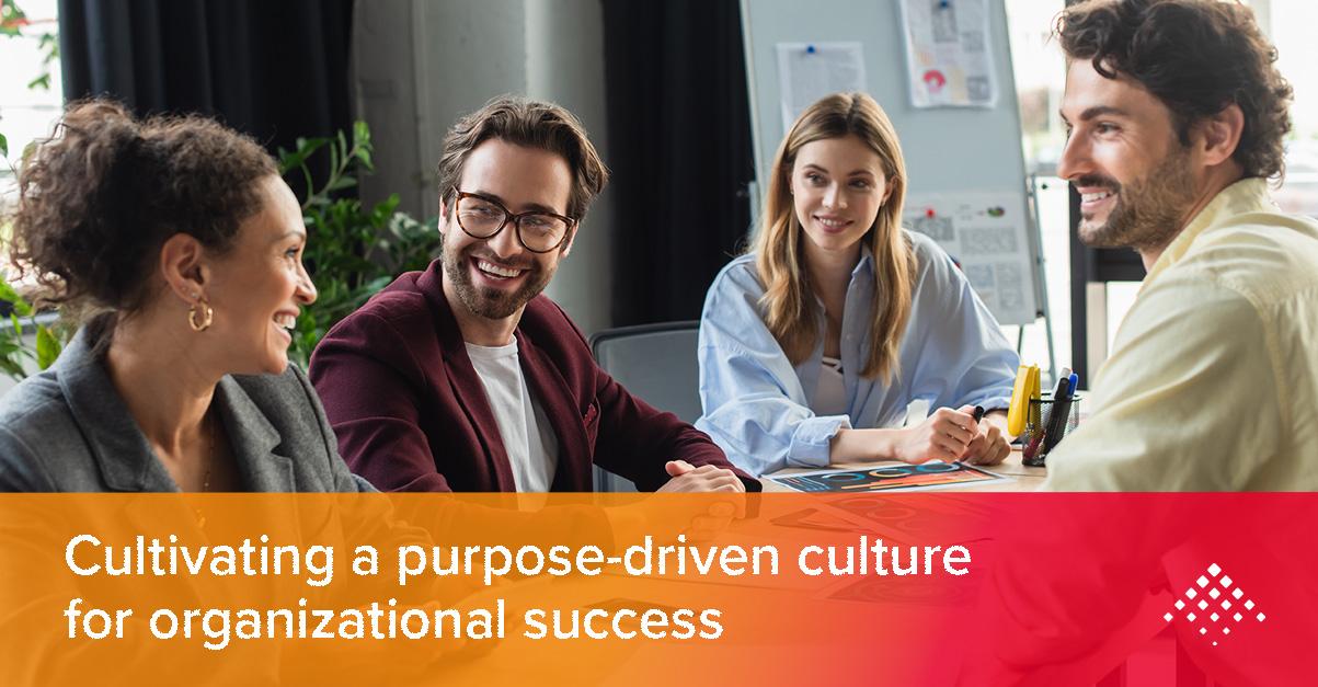 Cultivating a Purpose-Driven Culture to Ignite Passion